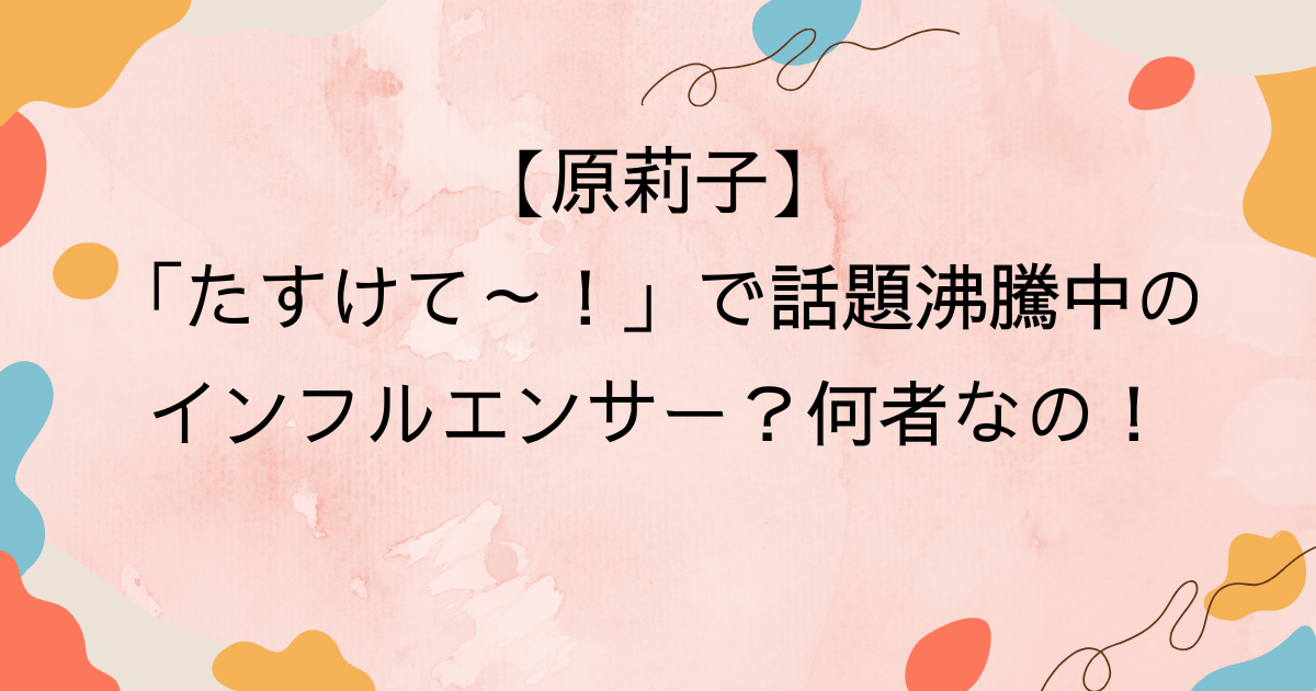 原莉子 たすけて～！で話題