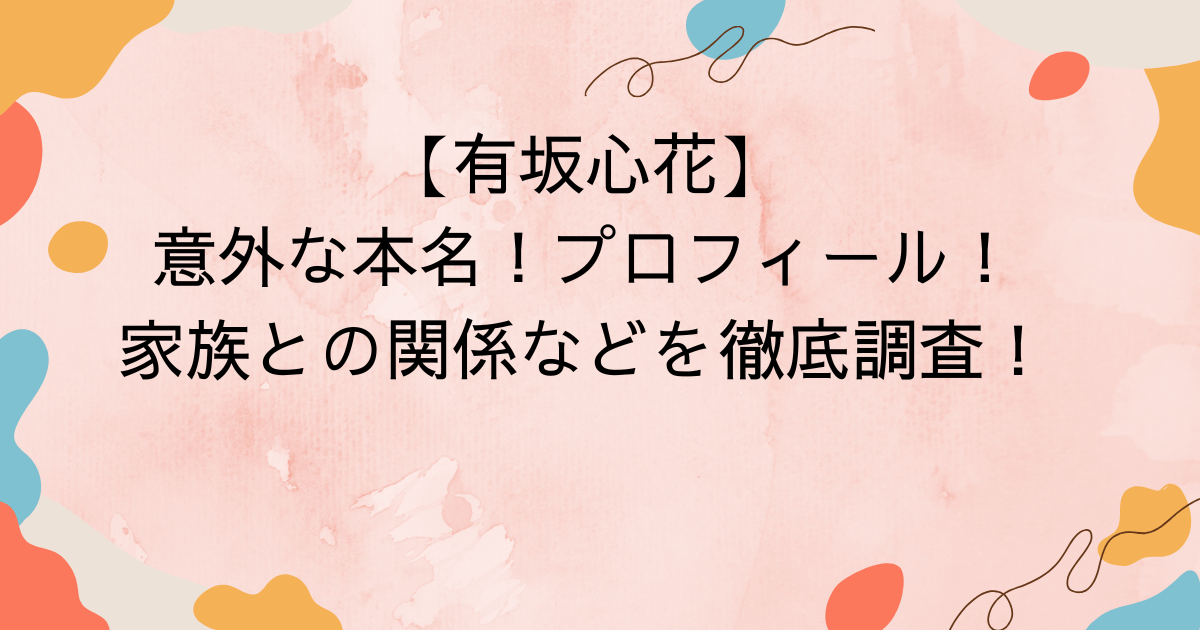 有坂心花意外な本名1プロフィール！