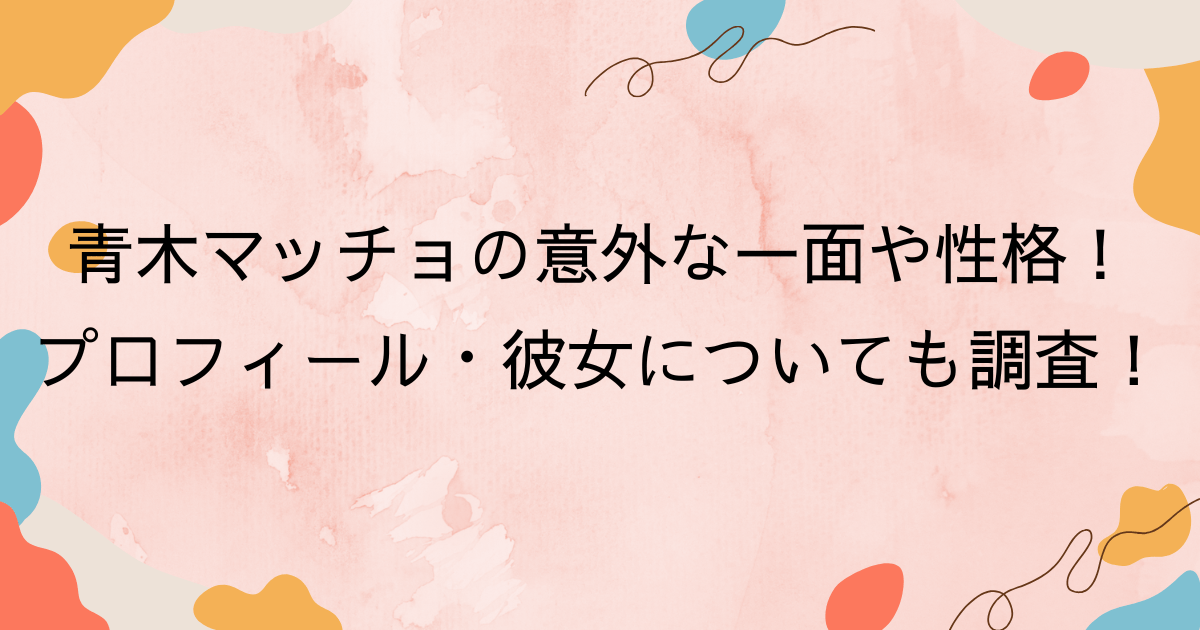 青木マッチョの意外な一面や性格！プロフィール・彼女についても調査！