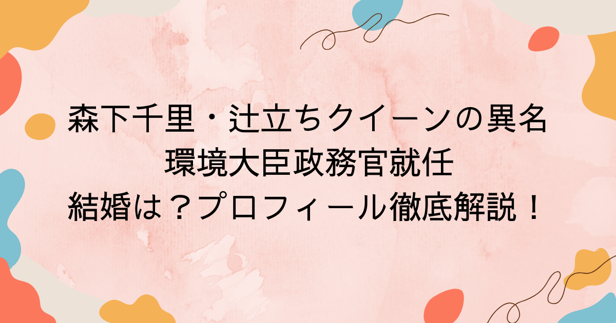 森下千里、辻立ちクイーンの異名！環境大臣政務官・結婚は？プロフィール徹底解説