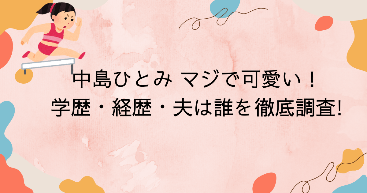 中島ひとみ マジで可愛い！学歴・経歴・夫は誰などを徹底調査!
