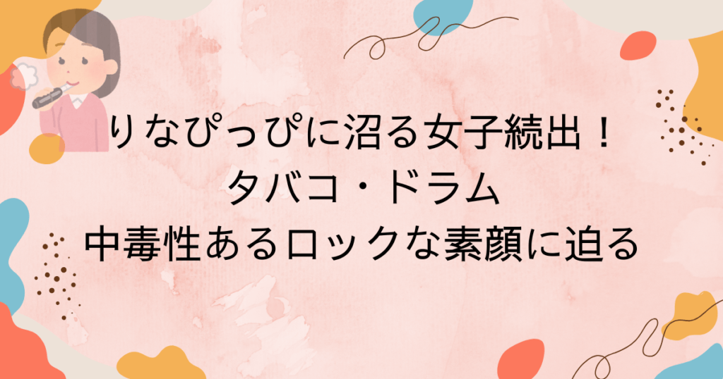 りなぴっぴに沼る女子続出!タバコ・ドラム中毒性あるロックな素顔に迫る