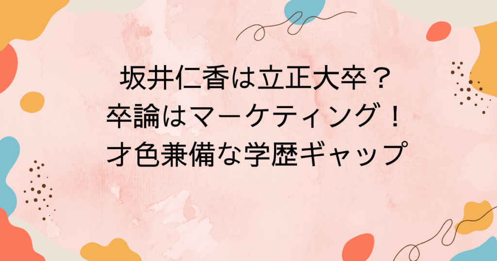 坂井仁香は立正大卒？卒論はマーケティング！才色兼備な学歴ギャップ