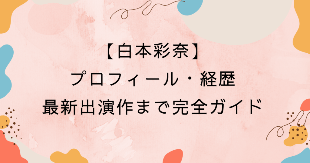【白本彩奈】プロフィール・経歴から最新出演作まで完全ガイド